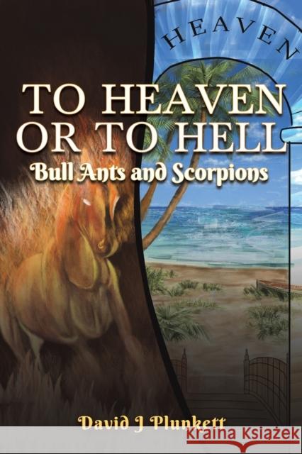 To Heaven or to Hell: Bull Ants and Scorpions David J Plunkett 9781398426269 Austin Macauley Publishers