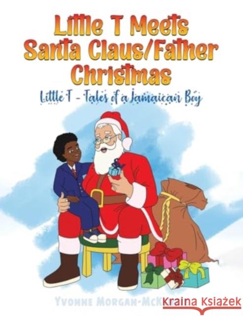 Little T Meets Santa Claus/Father Christmas: Little T - Tales of a Jamaican Boy Yvonne Morgan-McKenzie 9781398426337