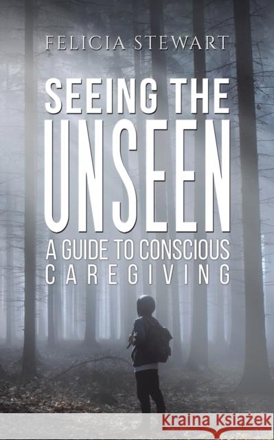 Seeing the Unseen - A Guide to Conscious Caregiving Roger Somerville 9781398426535 Austin Macauley Publishers