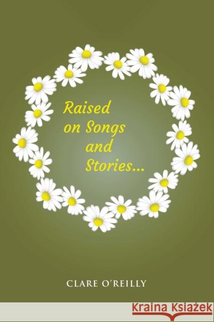 Raised on Songs and Stories... Clare O'Reilly 9781398427112 Austin Macauley Publishers