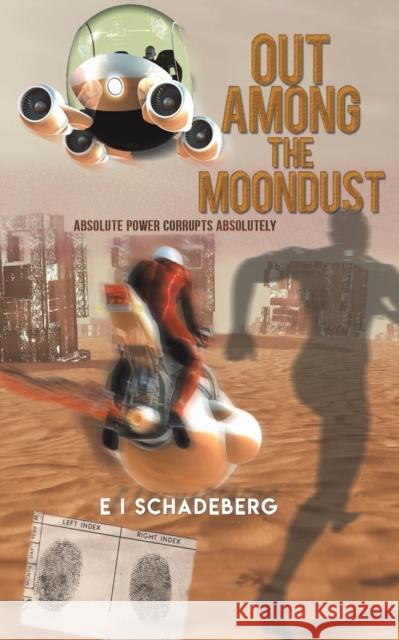 Out Among the Moondust: Absolute Power Corrupts Absolutely E I Schadeberg 9781398428263 Austin Macauley Publishers