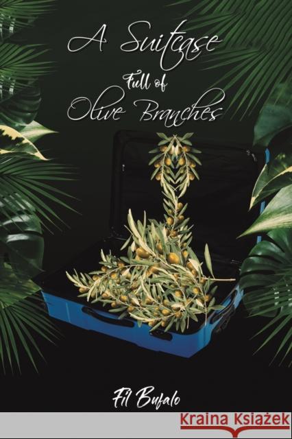 A Suitcase Full of Olive Branches Fil Bufalo   9781398428409 Austin Macauley Publishers