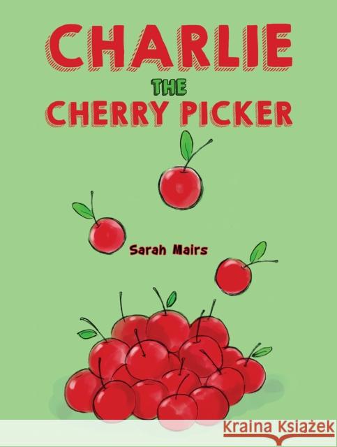 Charlie the Cherry Picker Sarah Mairs 9781398430433 Austin Macauley Publishers