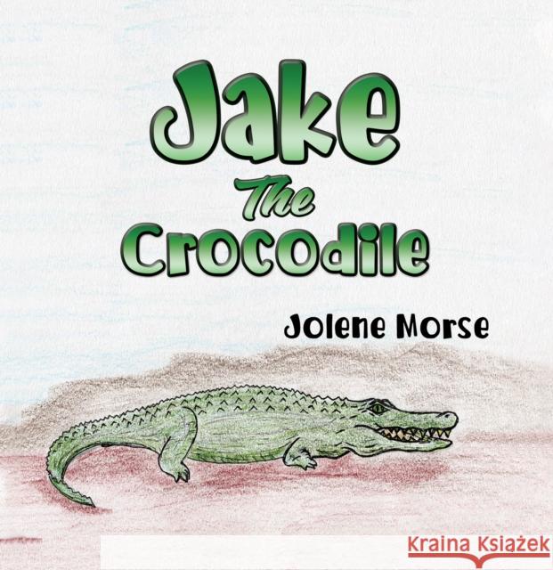 Jake the Crocodile Jolene Morse 9781398430723