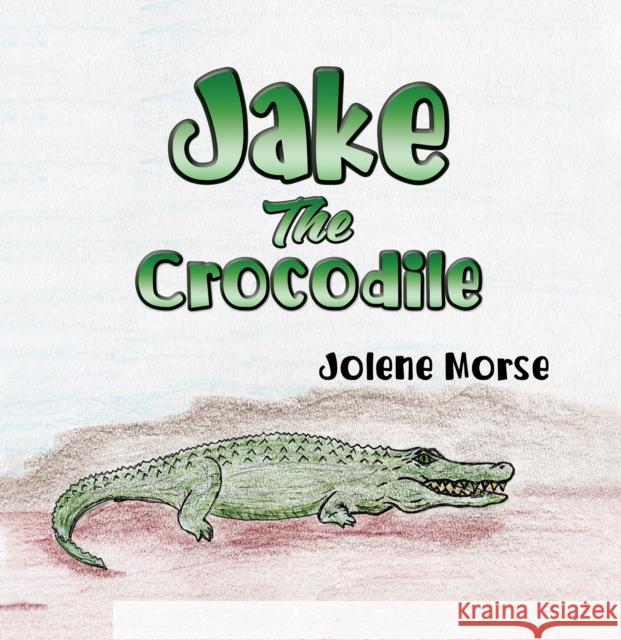 Jake the Crocodile Jolene Morse 9781398430730