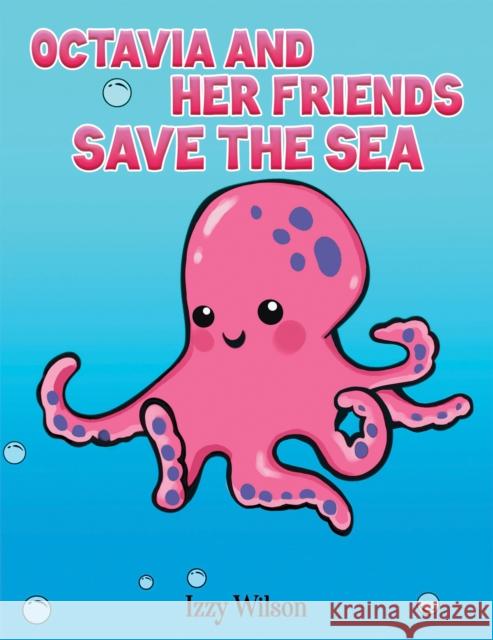 Octavia and Her Friends Save the Sea Izzy Wilson 9781398430853