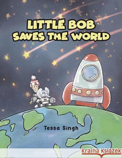 Little Bob Saves the World Tessa Singh   9781398431522 Austin Macauley Publishers