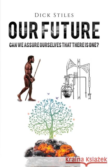 Our Future: Can We Assure Ourselves That There Is One? Dick Stiles 9781398432307 Austin Macauley Publishers