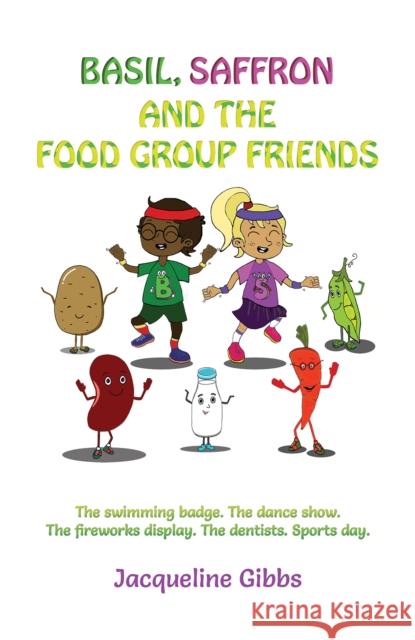 Basil, Saffron and the Food Group Friends: The swimming badge. The dance show. The fireworks display. The dentists. Sports day. Jacqueline Gibbs 9781398433144 Austin Macauley Publishers