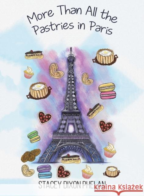 More Than All the Pastries in Paris Stacey Dixon Phelan 9781398433984 Austin Macauley Publishers