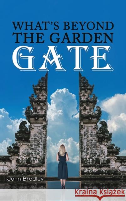 What's Beyond the Garden Gate John Bradley 9781398434554 Austin Macauley Publishers