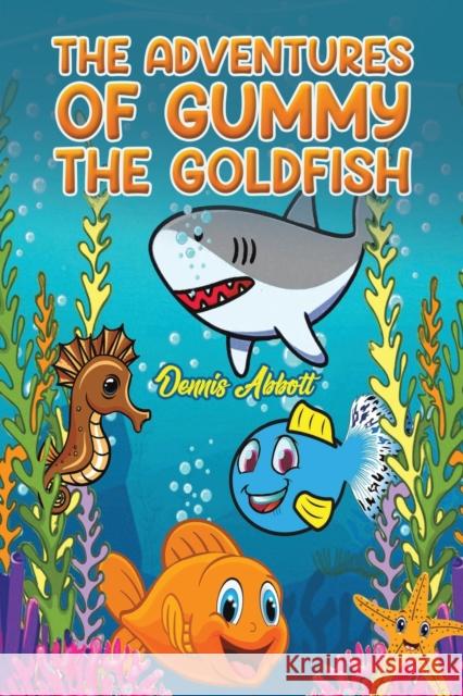 The Adventures of Gummy the Goldfish Dennis Abbott 9781398434776 Austin Macauley Publishers