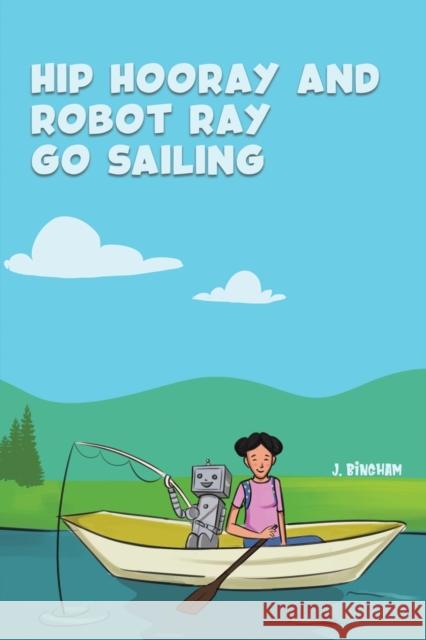 Hip Hooray and Robot Ray Go Sailing J. Bingham 9781398436077