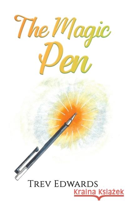 The Magic Pen Trev Edwards 9781398438552 Austin Macauley Publishers