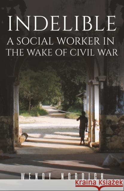 Indelible: A Social Worker in the Wake of Civil War Wendy Nordick 9781398439146 Austin Macauley Publishers