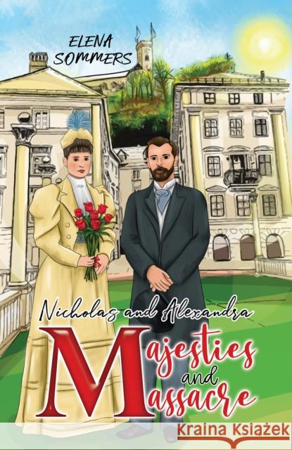 Nicholas and Alexandra Majesties and Massacre Elena Sommers 9781398440135 Austin Macauley Publishers