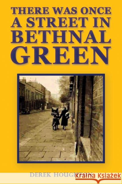 There was Once a Street in Bethnal Green Derek Houghton 9781398440371