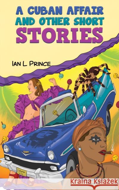 A Cuban Affair and Other Short Stories Ian L Prince 9781398440425 Austin Macauley Publishers