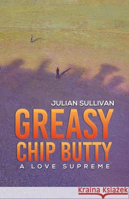 Greasy Chip Butty: A Love Supreme Julian Sullivan 9781398440487 Austin Macauley Publishers