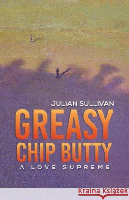 Greasy Chip Butty: A Love Supreme Julian Sullivan 9781398440494 Austin Macauley