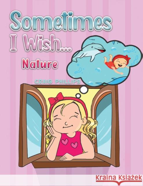 Sometimes I Wish...: Nature Craig Phillips 9781398440739