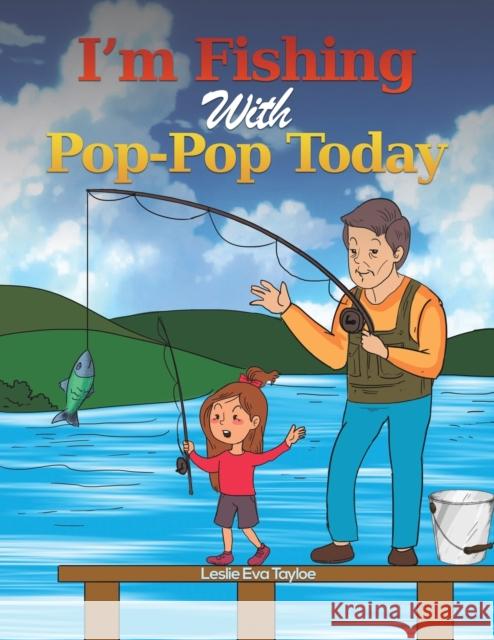 I'm Fishing With Pop-Pop Today Leslie Eva Tayloe 9781398444003