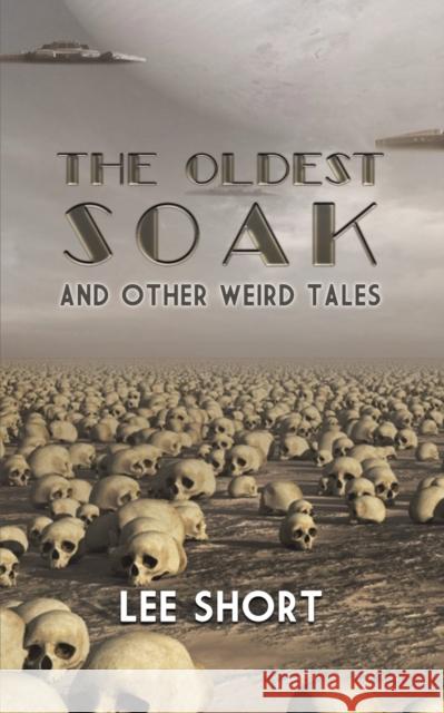 The Oldest Soak: and other weird tales Lee Short 9781398444461 Austin Macauley Publishers