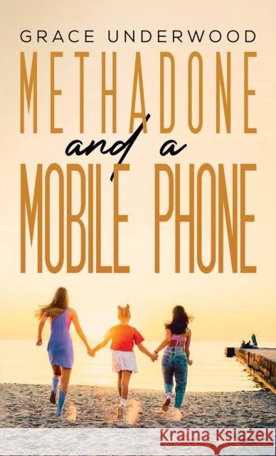 Methadone and a Mobile Phone Grace Underwood 9781398445062 Austin Macauley
