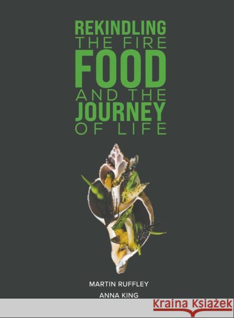 Rekindling the Fire: Food and The Journey of Life Martin Ruffley, Anna King 9781398447370