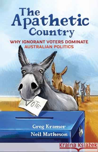 The Apathetic Country: Why Ignorant Voters Dominate Australian Politics Neil Matheson 9781398449435 Austin Macauley Publishers