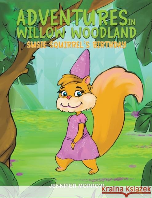 Adventures in Willow Woodland: Susie Squirrel's Birthday Jennifer Morrow 9781398452343 Austin Macauley Publishers