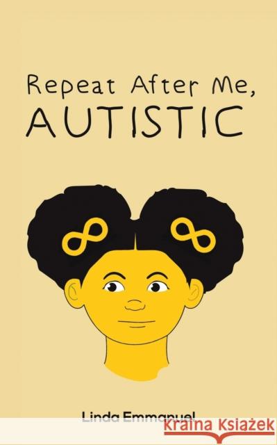 Repeat After Me, AUTISTIC Linda Emmanuel 9781398455092 Austin Macauley Publishers