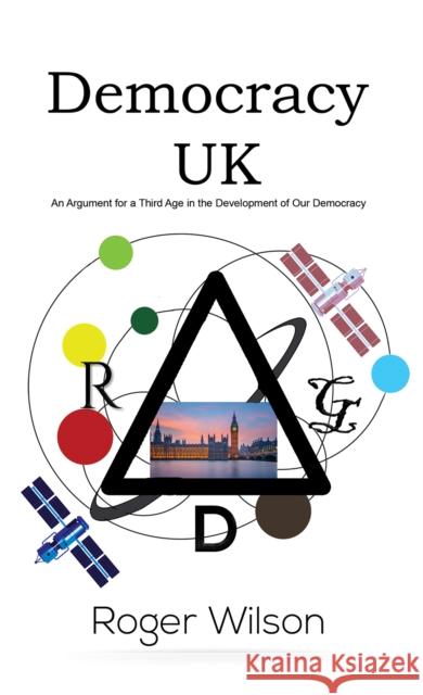 Democracy UK: An Argument for a Third Age in the Development of Our Democracy Roger Wilson 9781398456082 Austin Macauley Publishers