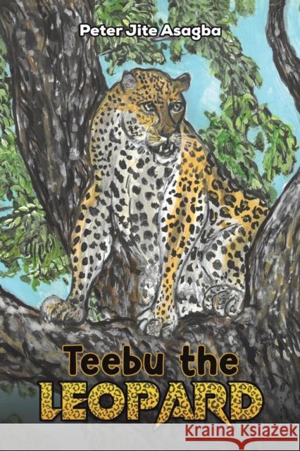 Teebu the Leopard Peter Jite Asagba 9781398456778 Austin Macauley Publishers