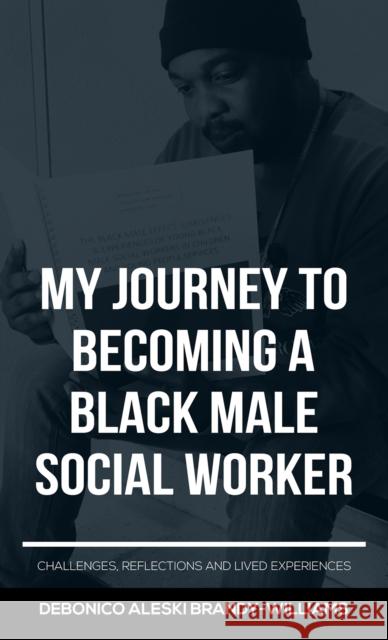 My Journey to Becoming a Black Male Social Worker Debonico Aleski Brandy-Williams 9781398459960