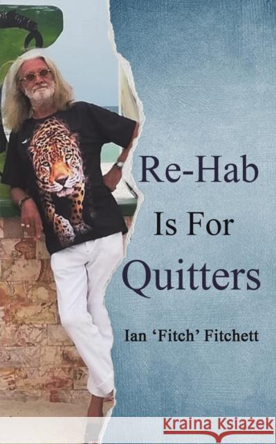 Re-Hab Is For Quitters Ian 'Fitch' Fitchett 9781398462137