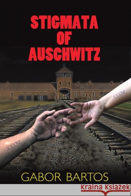 Stigmata of Auschwitz Gabor Bartos 9781398463103