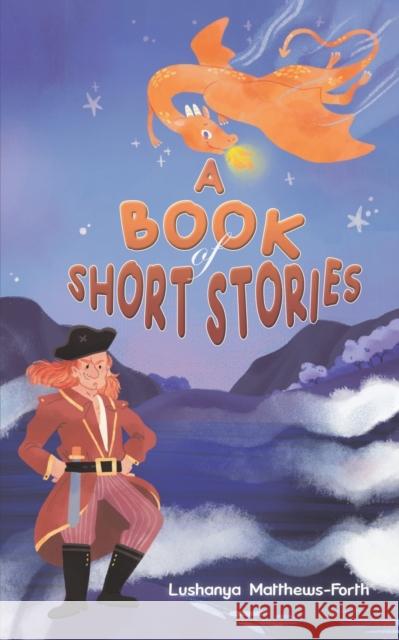 A Book of Short Stories Lushanya Matthews-Forth 9781398465220 Austin Macauley Publishers