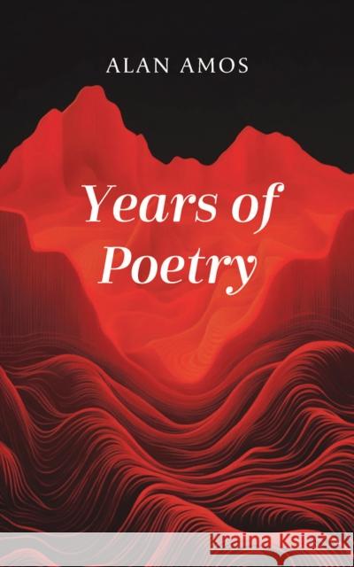 Years of Poetry Alan Amos 9781398465695 Austin Macauley Publishers