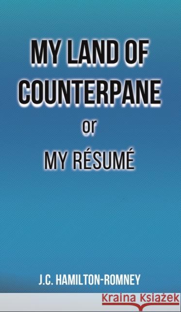 My Land of Counterpane or My Resume J.C. Hamilton-Romney 9781398468993