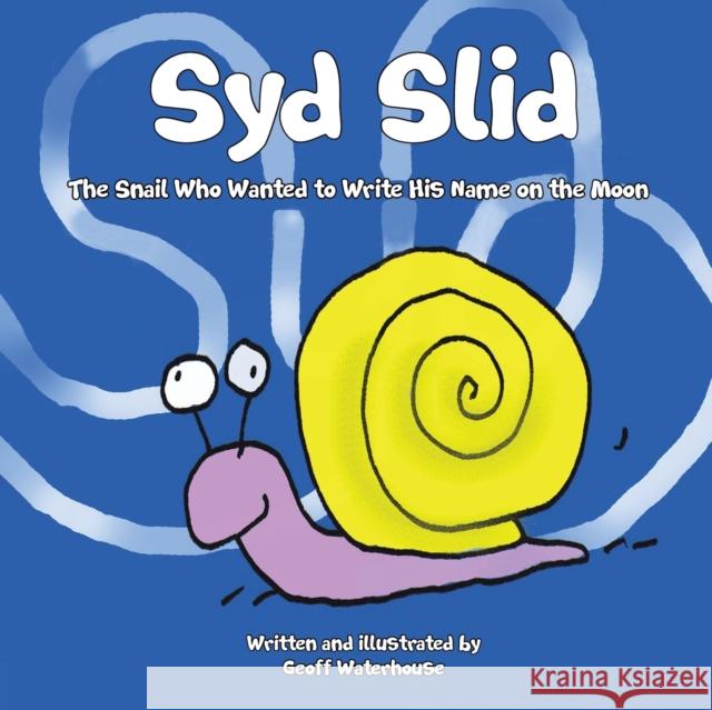 Syd Slid: The Snail Who Wanted to Write His Name on the Moon Geoff Waterhouse 9781398472792