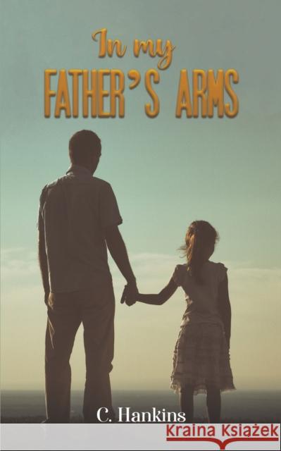 In My Father's Arms C. Hankins 9781398472853 Austin Macauley Publishers
