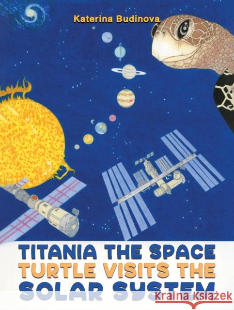 Titania the Space Turtle Visits the Solar System Katerina Budinova 9781398474659