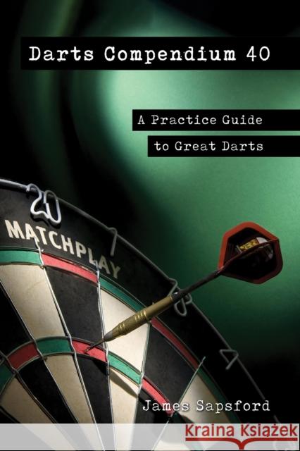 Darts Compendium 40 James Sapsford 9781398474826 Austin Macauley Publishers