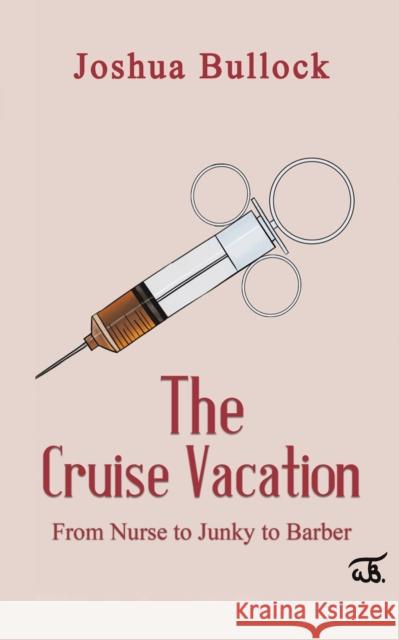 The Cruise Vacation: From Nurse to Junky to Barber Joshua Bullock 9781398475526 Austin Macauley Publishers