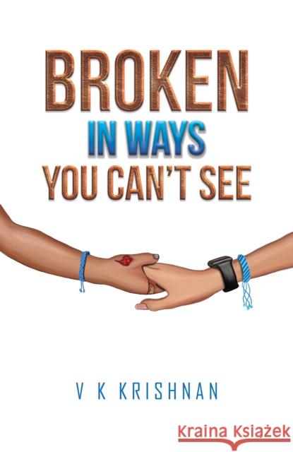 Broken in Ways You Can't See V. K. Krishnan 9781398477353 Austin Macauley Publishers