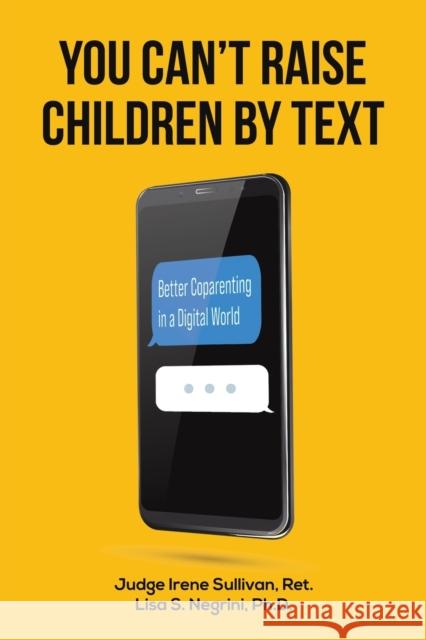 You Can't Raise Children By Text: Better Coparenting in a Digital World Ph.D., Lisa S. Negrini 9781398478619