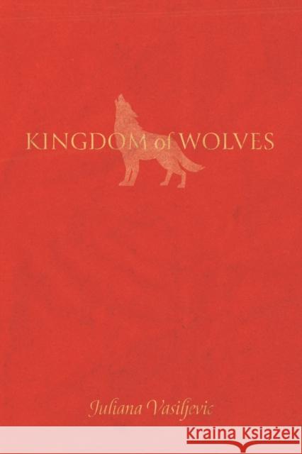 Kingdom of Wolves Juliana Vasiljevic 9781398478909 Austin Macauley