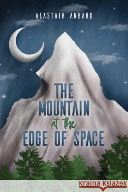 The Mountain at the Edge of Space Alastair Anbard 9781398483460 Austin Macauley Publishers