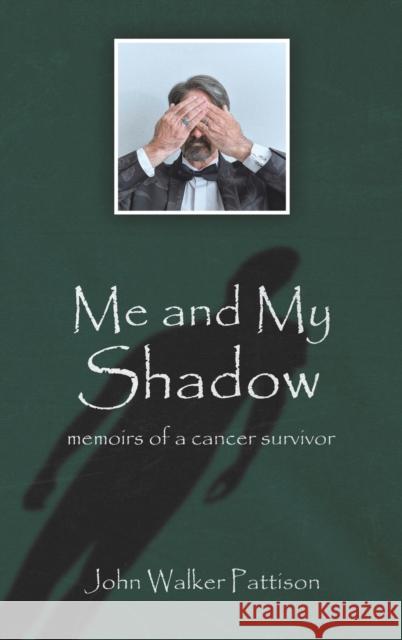 Me and My Shadow: Memoirs of a Cancer Survivor John Walker Pattison 9781398484603